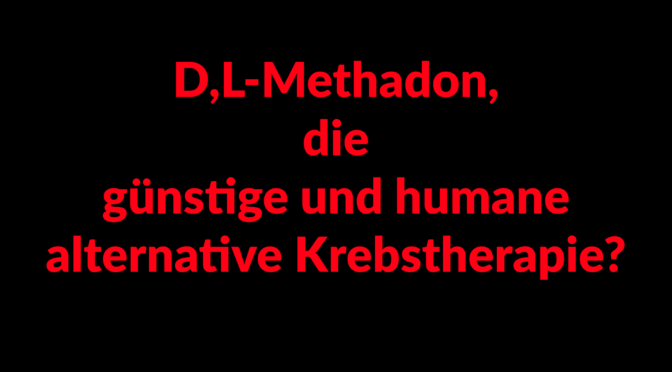 Schriftzug: D,L-Methadon, die günstige und humane alternative Krebstherapie?